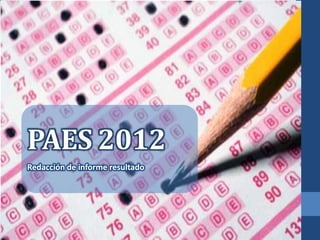 PAES 2012
Redacción de informe resultado
 