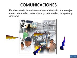 COMUNICACIONES
Es el resultado de un intercambio satisfactorio de mensajes
entre una unidad transmisora y una unidad receptora y
viceversa
 