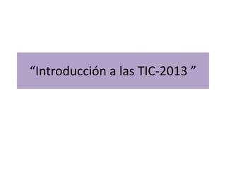 “Introducción a las TIC-2013 ”

 