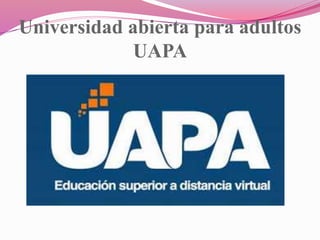 Universidad abierta para adultos
UAPA
 