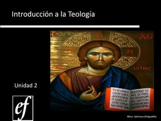 Introducción a la Teología




Unidad 2



                             Mtra. Adriana Delgadillo
 