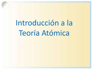 Introducción a la
 Teoría Atómica
 