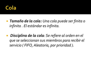 Fuente de EntradaTamaño de población: Es el número total de clientes que pueden requerir servicio en determinado momento.Forma de las llegadas: Patrón estadístico mediante el cuál se generan los clientes a través del tiempo. ENTRADA