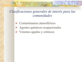 Clasificaciones generales de interés para las comunidades Contaminantes atmosféricos Agentes químicos ocupacionales  Venenos agudos y crónicos 