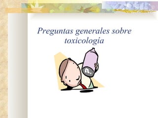 Preguntas generales sobre toxicología 