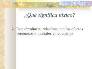 ¿Qué significa tóxico? Este término se relaciona con los efectos venenosos o mortales en el cuerpo 