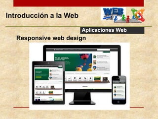 Introducción a la Web
Aplicaciones Web
Responsive web design
 