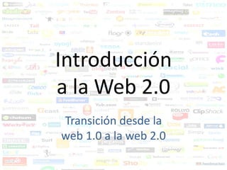 Introducción
a la Web 2.0
Transición desde la
web 1.0 a la web 2.0
 