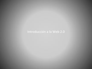 Introducción a la Web 2.0
 