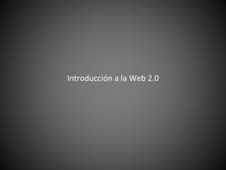 Introducción a la Web 2.0
 