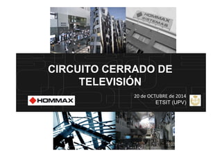 CIRCUITO CERRADO DE
TELEVISIÓN
20 de OCTUBRE de 2014
TELEVISIÓN
20 de OCTUBRE de 2014
ETSIT (UPV)
 