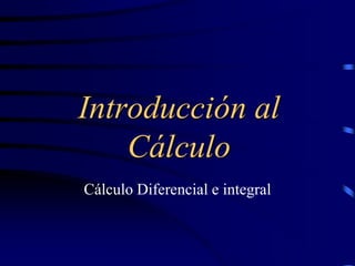 Introducción al
    Cálculo
Cálculo Diferencial e integral
 