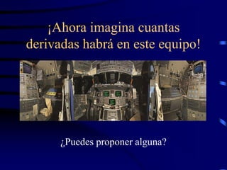 ¡Ahora imagina cuantas
derivadas habrá en este equipo!
¿Puedes proponer alguna?
 