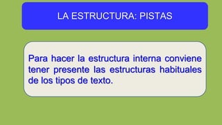 LA ESTRUCTURA: PISTAS
Para hacer la estructura interna conviene
tener presente las estructuras habituales
de los tipos de texto.
 