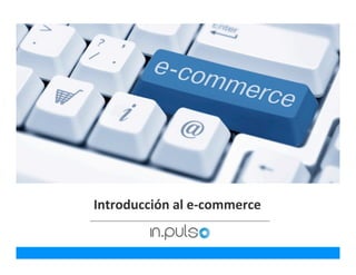 +
u
Introducción	
  al	
  e-­‐commerce	
  
 