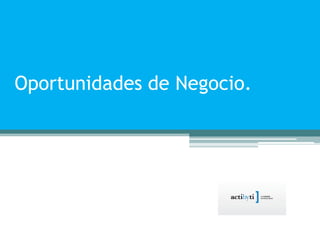 Oportunidades de Negocio.
 