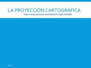 LA PROYECCIÓN CARTOGRÁFICA
2/09/15
https://www.youtube.com/watch?v=Lj8LVUetDfs
 