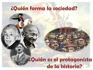 ¿Quién forma la sociedad?

¿Quién es el protagonista
de la historia?

 