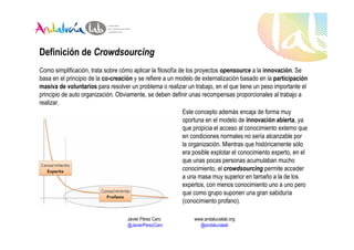 Definición de Crowdsourcing
Como simplificación, trata sobre cómo aplicar la filosofía de los proyectos opensource a la in...