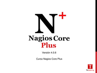Curso Nagios Core Plus
Versión 4.0.8
 