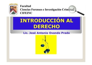 INTRODUCCIÓN AL
    DERECHO
Lic. José Antonio Ovando Prado
 