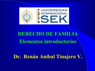 DERECHO DE FAMILIA Elementos introductorios Dr.  RenánAníbal Tinajero V. 
