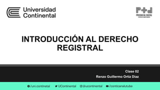 INTRODUCCIÓN AL DERECHO
REGISTRAL
Clase 02
Renzo Guillermo Ortiz Diaz
 