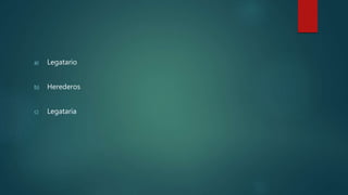 a) Legatario
b) Herederos
c) Legataria
 