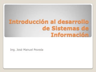 Introducción al desarrollo de Sistemas de Información  Ing. José Manuel Poveda 