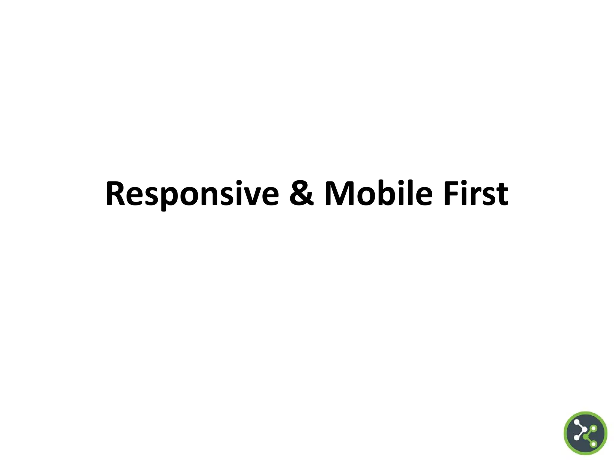 Responsive & Mobile First
 