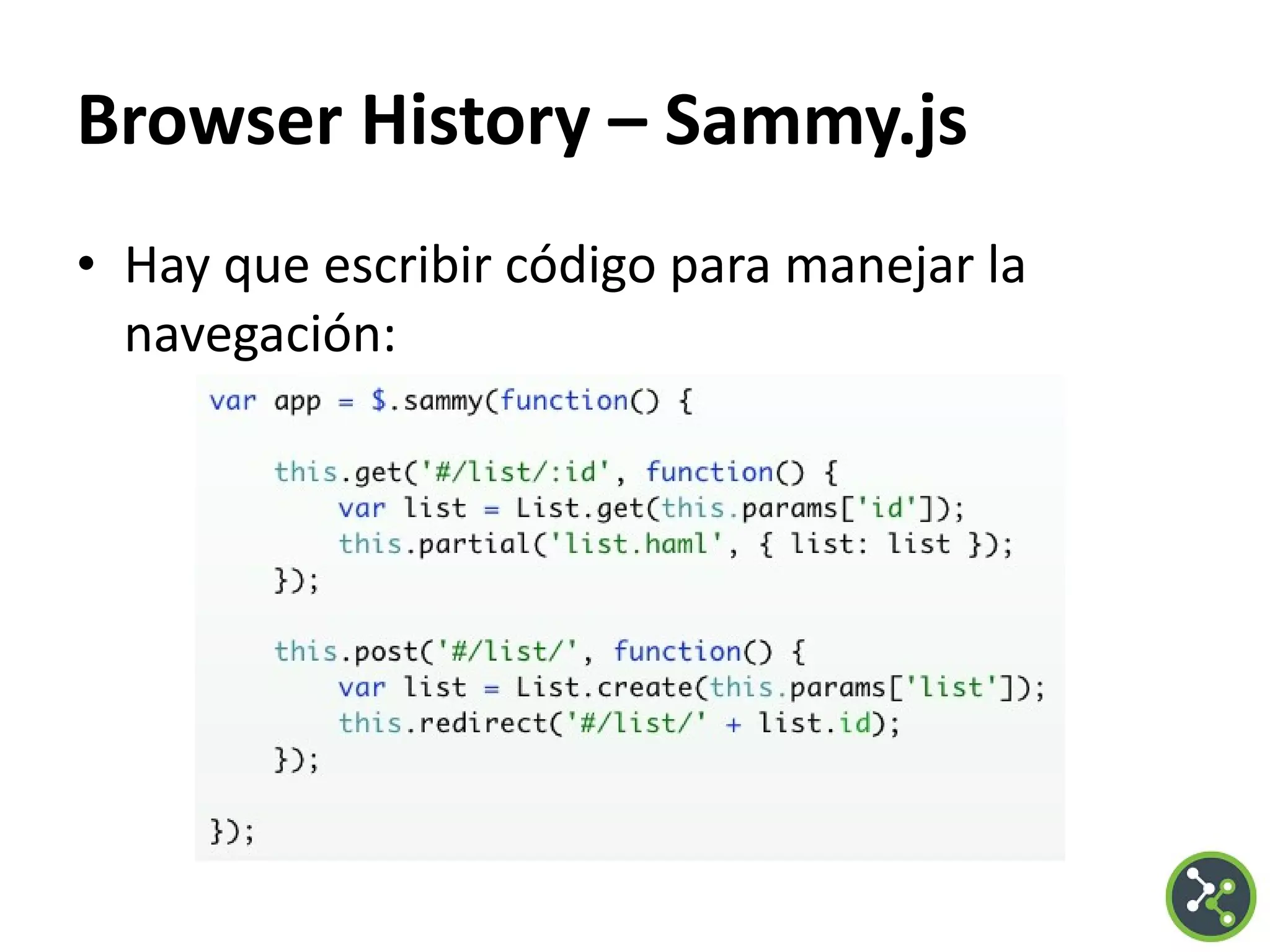 Browser History – Sammy.js
• Hay que escribir código para manejar la
navegación:
 