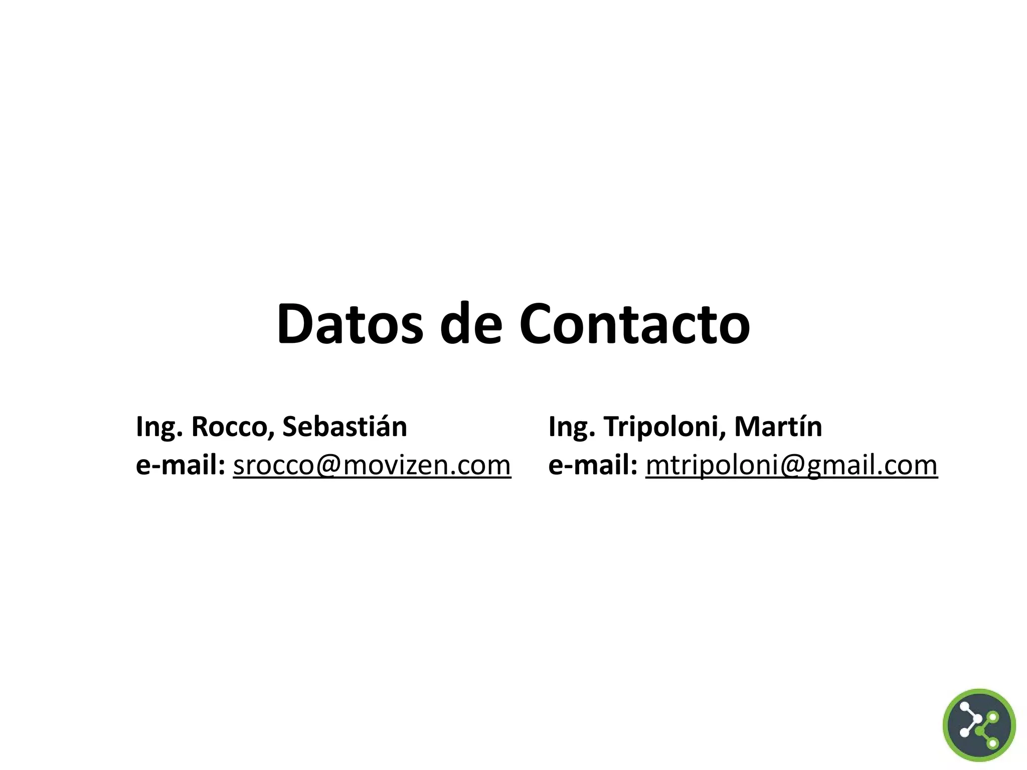 Datos de Contacto
Ing. Rocco, Sebastián
e-mail: srocco@movizen.com
Ing. Tripoloni, Martín
e-mail: mtripoloni@gmail.com
 