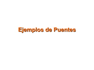 Ejemplos de Puentes
 