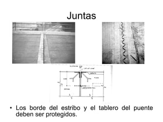 Juntas




• Los borde del estribo y el tablero del puente
  deben ser protegidos.
 