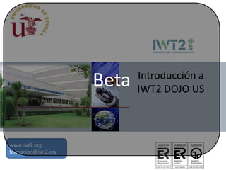 Introducción a
                     Beta   IWT2 DOJO US



www.iwt2.org
formacion@iwt2.org
 