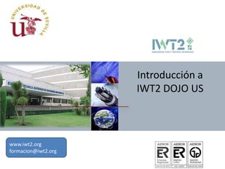 Introducción a
                     IWT2 DOJO US



www.iwt2.org
formacion@iwt2.org
 