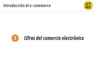 2 Cifras del comercio electrónico
Introducción al e-commerce
 
