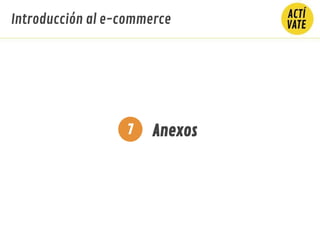 7 Anexos
Introducción al e-commerce
 