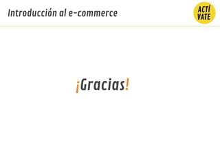 ¡Gracias!
Introducción al e-commerce
 