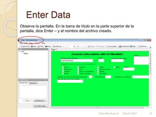 Enter Data
Elisa Mendoza G. Epiinfo 2007 19
Observe la pantalla. En la barra de título en la parte superior de la
pantalla, dice Enter – y el nombre del archivo creado.
 