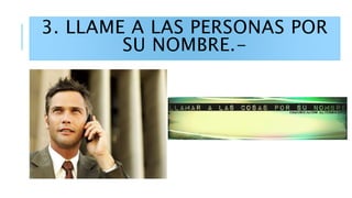 3. LLAME A LAS PERSONAS POR
SU NOMBRE.-
 
