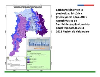 Presentación 
Institucional 
Instituto de 
Investigaciones 
Agropecuarias - INIA 
Comparación entre la 
pluviosidad histórica 
(medición 30 años, Atlas 
Agroclimático de 
Santibáñez) y pluviometría 
anual temporada 2011- 
2012 Región de Valparaíso 
 