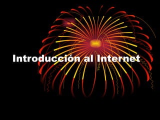 Introducción al Internet
 
