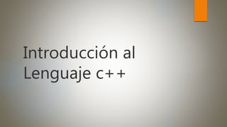 Introducción al
Lenguaje c++
 