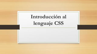 Introducción al
lenguaje CSS
 