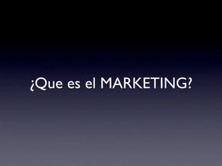 ¿Que es el MARKETING?
 