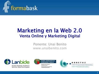 Marketing en la Web 2.0
Venta Online y Marketing Digital

       Ponente: Unai Benito
       www.unaibenito.com




                                   1
 