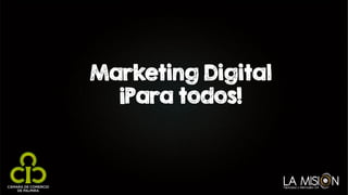Marketing Digital
¡Para todos!
 