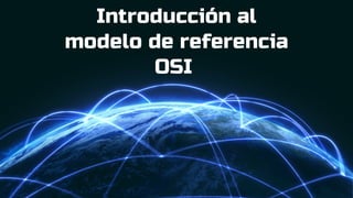 Introducción al
modelo de referencia
OSI
 