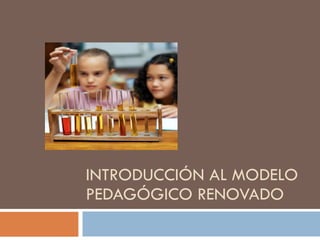 INTRODUCCIÓN AL MODELO PEDAGÓGICO RENOVADO 